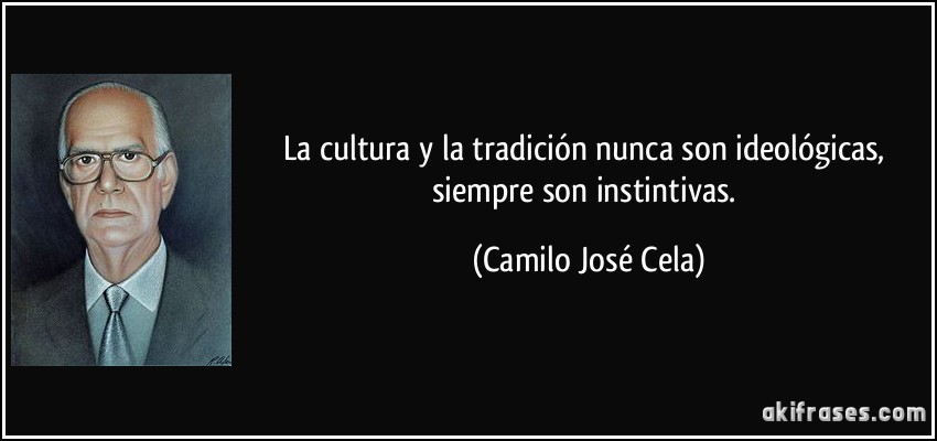 La cultura y la tradición nunca son ideológicas, siempre son instintivas. (Camilo José Cela)