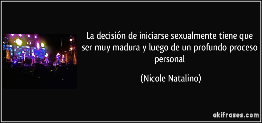 La decisión de iniciarse sexualmente tiene que ser muy madura y luego de un profundo proceso personal (Nicole Natalino)