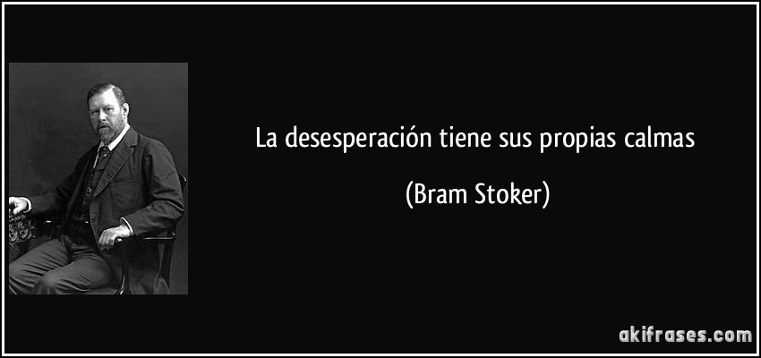 La desesperación tiene sus propias calmas (Bram Stoker)