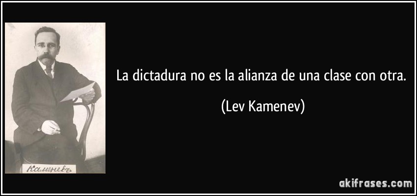 La dictadura no es la alianza de una clase con otra. (Lev Kamenev)