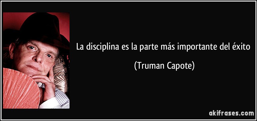 La disciplina es la parte más importante del éxito (Truman Capote)