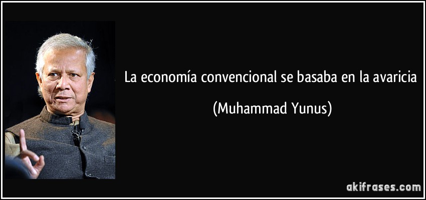 La economía convencional se basaba en la avaricia (Muhammad Yunus)