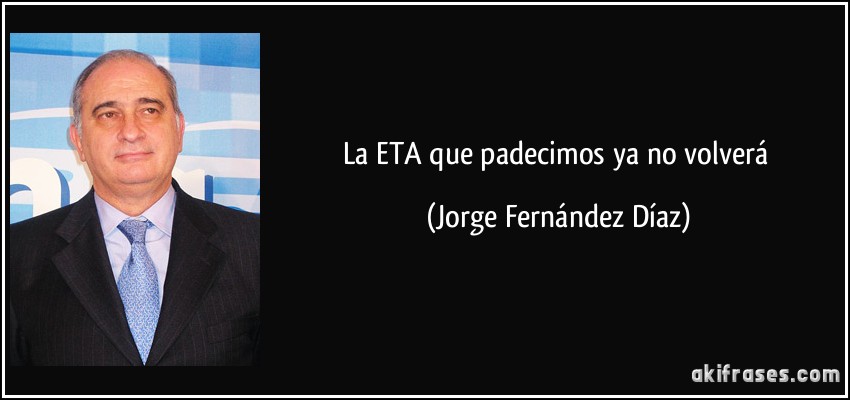 La ETA que padecimos ya no volverá (Jorge Fernández Díaz)
