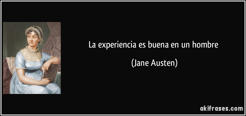 La experiencia es buena en un hombre (Jane Austen)