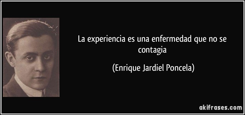 La experiencia es una enfermedad que no se contagia (Enrique Jardiel Poncela)