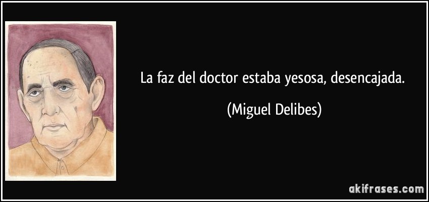 La faz del doctor estaba yesosa, desencajada. (Miguel Delibes)