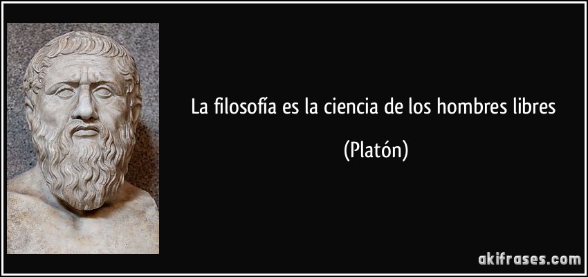 La filosofía es la ciencia de los hombres libres (Platón)