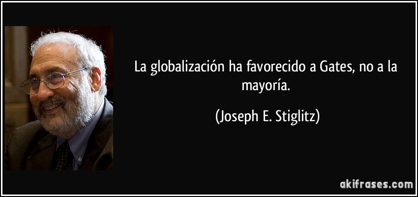 La globalización ha favorecido a Gates, no a la mayoría. (Joseph E. Stiglitz)