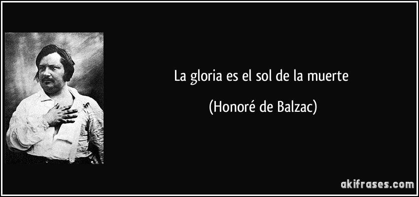 La gloria es el sol de la muerte (Honoré de Balzac)