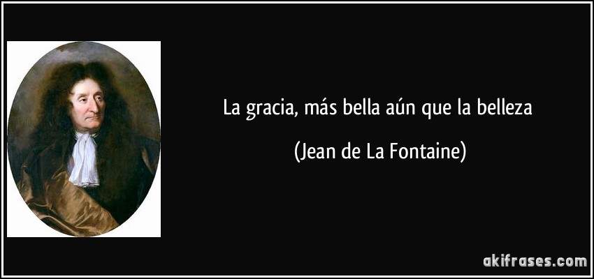 La gracia, más bella aún que la belleza (Jean de La Fontaine)