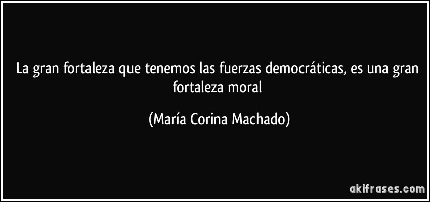 La gran fortaleza que tenemos las fuerzas democráticas, es una gran fortaleza moral (María Corina Machado)