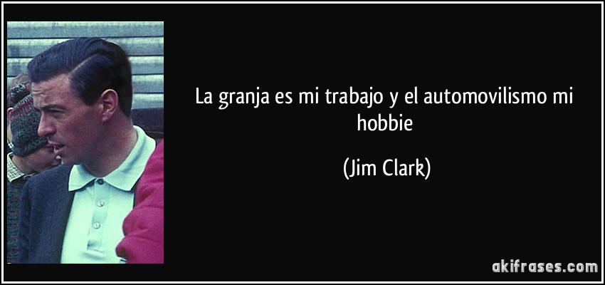 La granja es mi trabajo y el automovilismo mi hobbie (Jim Clark)