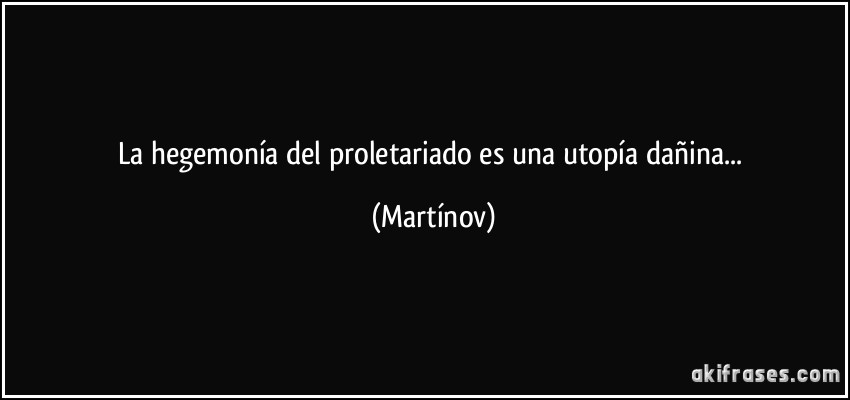 La hegemonía del proletariado es una utopía dañina... (Martínov)