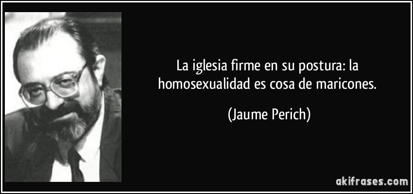 La iglesia firme en su postura: la homosexualidad es cosa de maricones. (Jaume Perich)