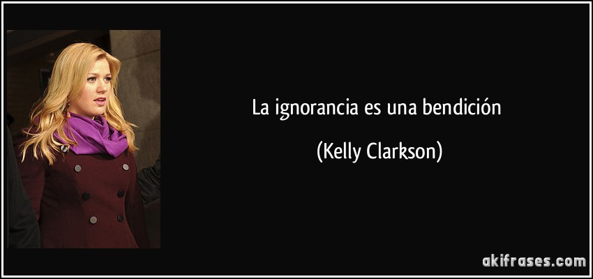 La ignorancia es una bendición (Kelly Clarkson)