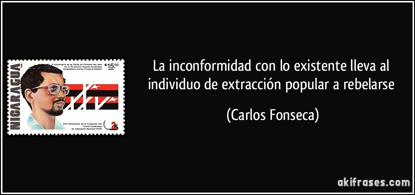 La inconformidad con lo existente lleva al individuo de extracción popular a rebelarse (Carlos Fonseca)