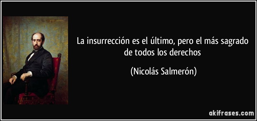 La insurrección es el último, pero el más sagrado de todos los derechos (Nicolás Salmerón)