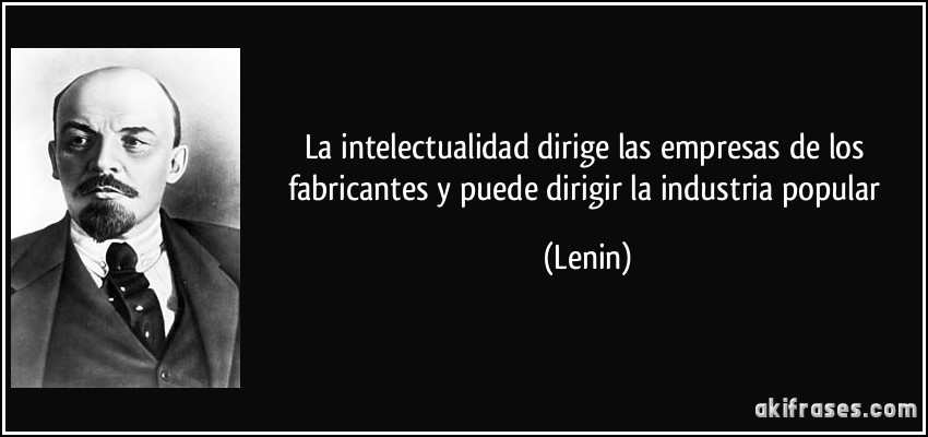 La intelectualidad dirige las empresas de los fabricantes y puede dirigir la industria popular (Lenin)