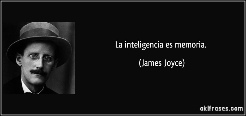 La inteligencia es memoria. (James Joyce)
