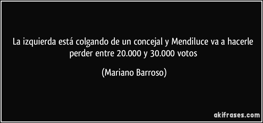 La izquierda está colgando de un concejal y Mendiluce va a hacerle perder entre 20.000 y 30.000 votos (Mariano Barroso)