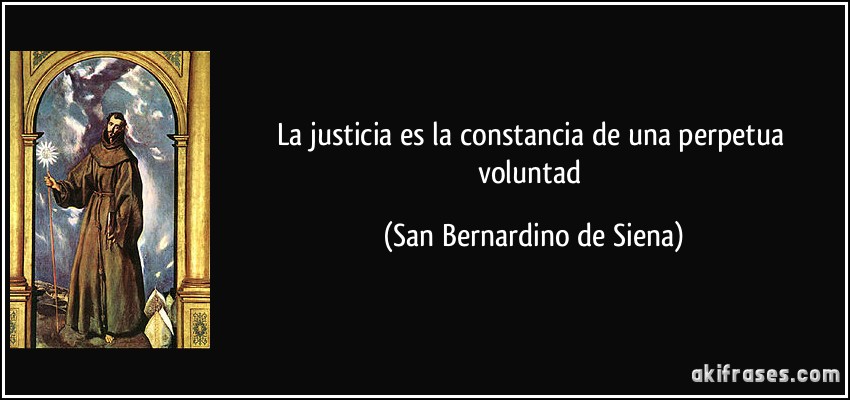 La justicia es la constancia de una perpetua voluntad (San Bernardino de Siena)