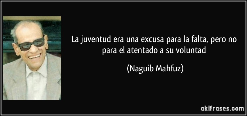 La juventud era una excusa para la falta, pero no para el atentado a su voluntad (Naguib Mahfuz)