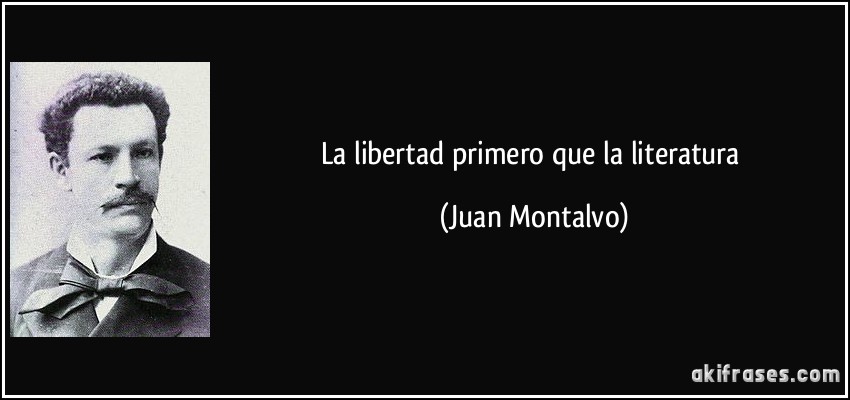 La libertad primero que la literatura (Juan Montalvo)