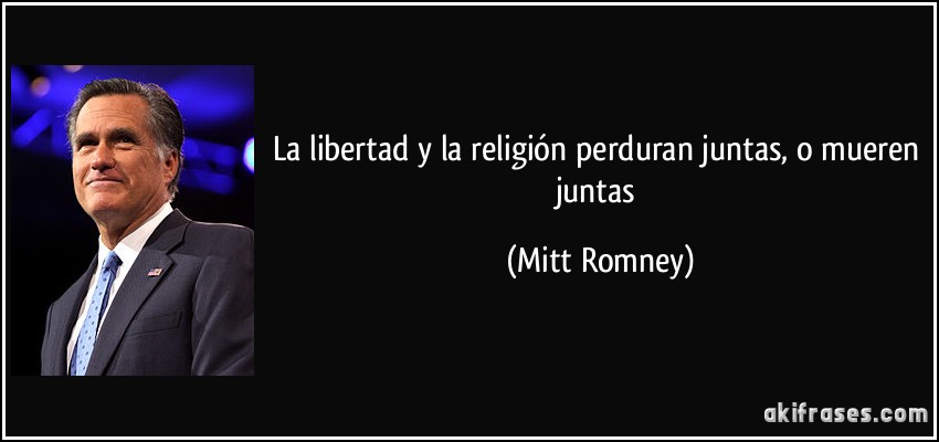La libertad y la religión perduran juntas, o mueren juntas (Mitt Romney)