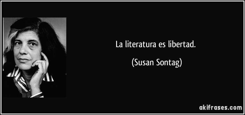 La literatura es libertad. (Susan Sontag)