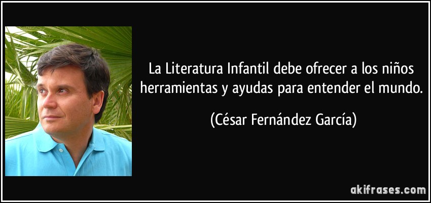 La Literatura Infantil debe ofrecer a los niños herramientas y ayudas para entender el mundo. (César Fernández García)