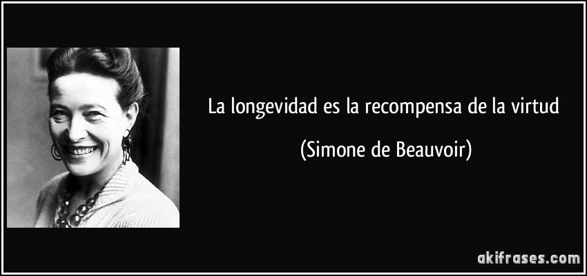 La longevidad es la recompensa de la virtud (Simone de Beauvoir)