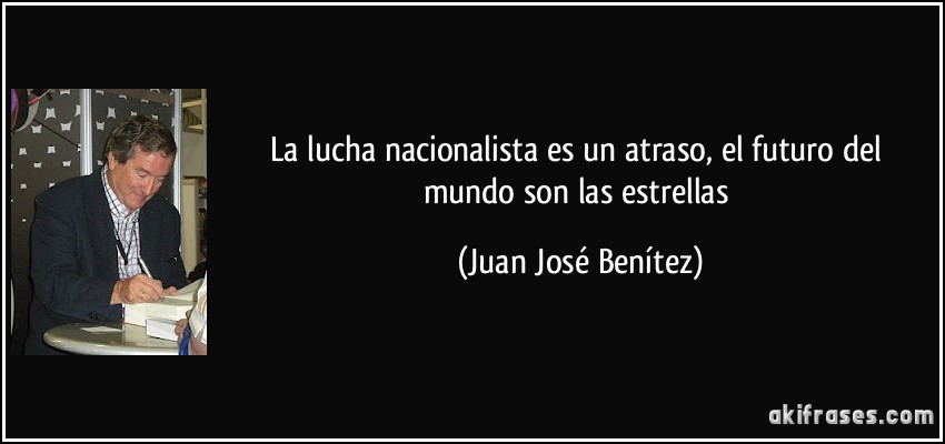 La lucha nacionalista es un atraso, el futuro del mundo son las estrellas (Juan José Benítez)