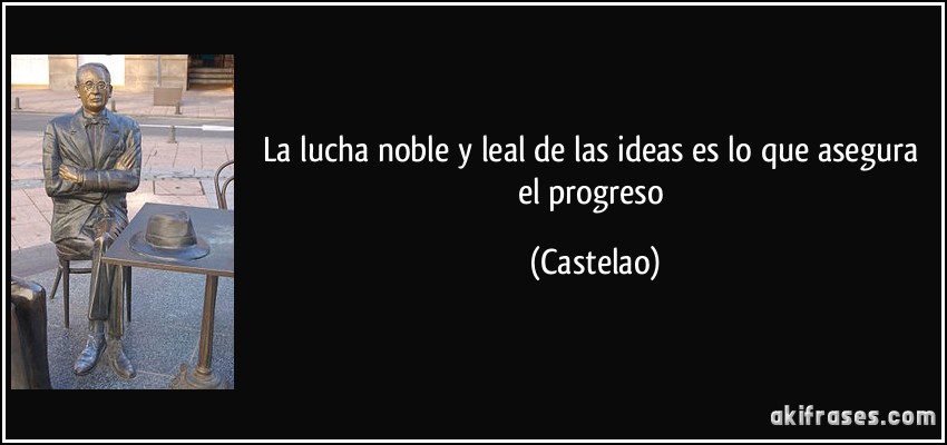 La lucha noble y leal de las ideas es lo que asegura el progreso (Castelao)