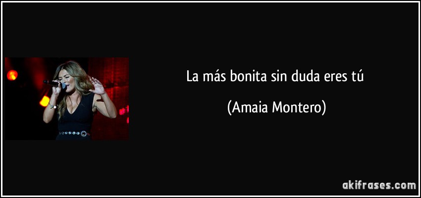 La más bonita sin duda eres tú (Amaia Montero)