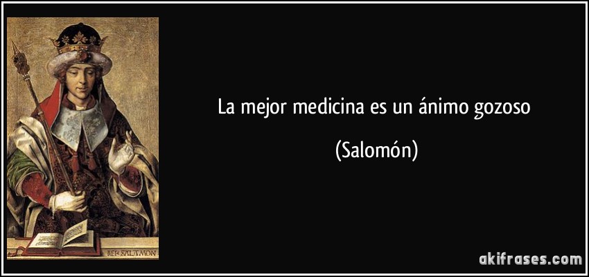 La mejor medicina es un ánimo gozoso (Salomón)