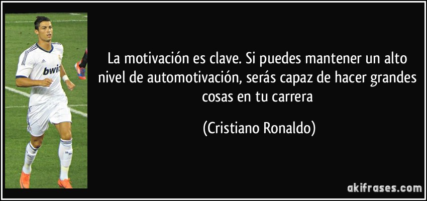 La motivación es clave. Si puedes mantener un alto nivel de automotivación, serás capaz de hacer grandes cosas en tu carrera (Cristiano Ronaldo)