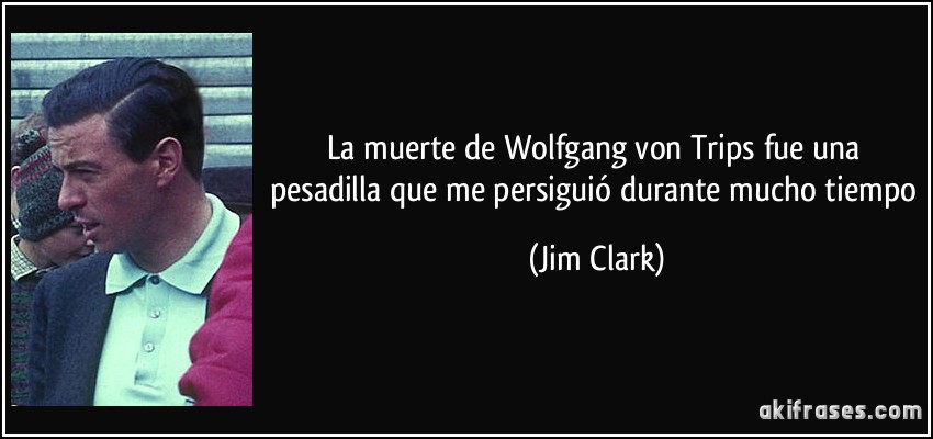 La muerte de Wolfgang von Trips fue una pesadilla que me persiguió durante mucho tiempo (Jim Clark)