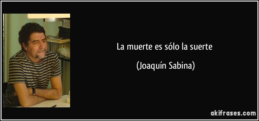 la muerte es sólo la suerte (Joaquín Sabina)