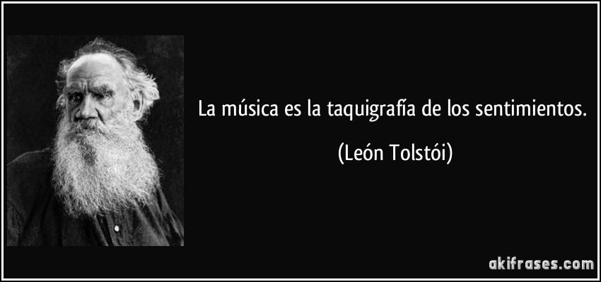 La música es la taquigrafía de los sentimientos. (León Tolstói)