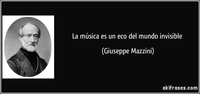 La música es un eco del mundo invisible (Giuseppe Mazzini)