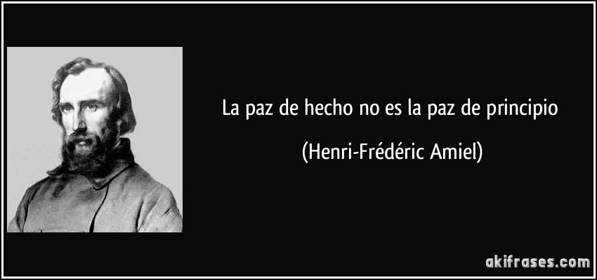 La paz de hecho no es la paz de principio (Henri-Frédéric Amiel)