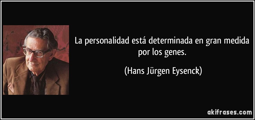 La personalidad está determinada en gran medida por los genes. (Hans Jürgen Eysenck)