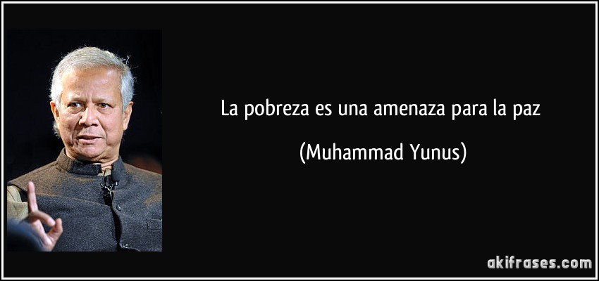 La pobreza es una amenaza para la paz (Muhammad Yunus)