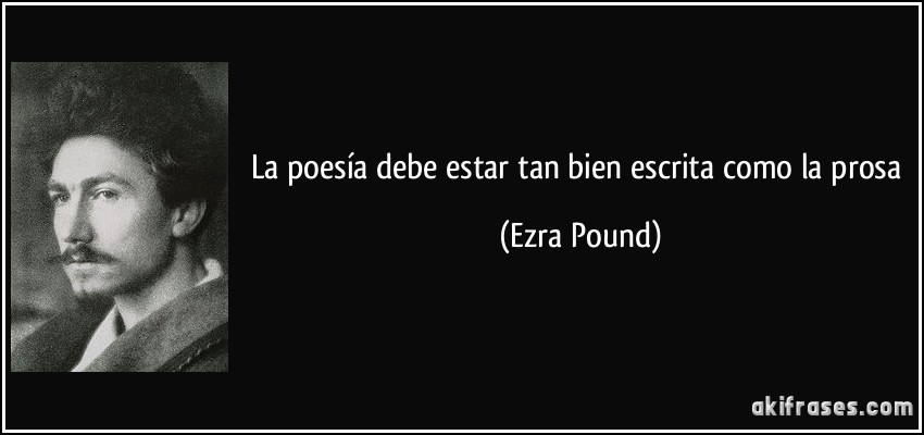 La poesía debe estar tan bien escrita como la prosa (Ezra Pound)