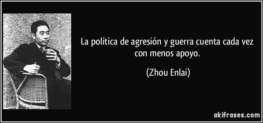 La política de agresión y guerra cuenta cada vez con menos apoyo. (Zhou Enlai)