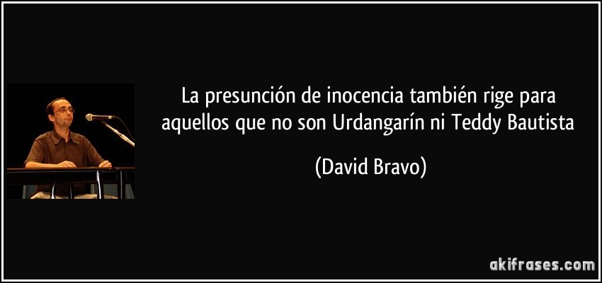 La presunción de inocencia también rige para aquellos que no son Urdangarín ni Teddy Bautista (David Bravo)