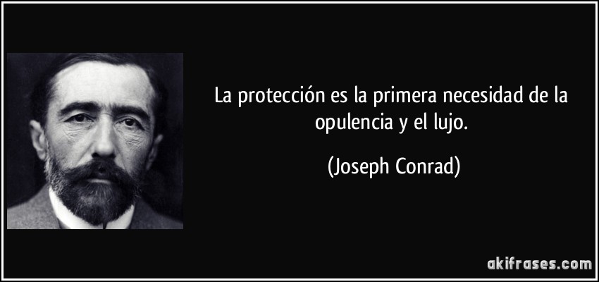 La protección es la primera necesidad de la opulencia y el lujo. (Joseph Conrad)
