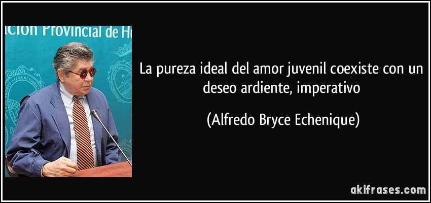La pureza ideal del amor juvenil coexiste con un deseo ardiente, imperativo (Alfredo Bryce Echenique)