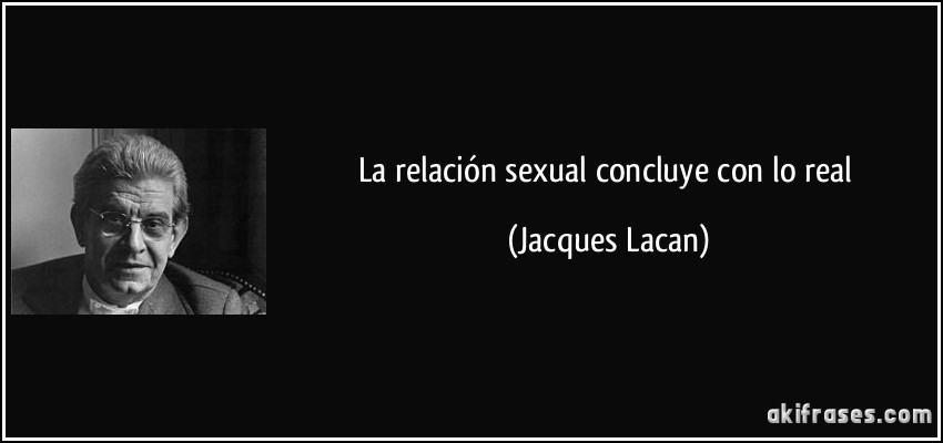 La relación sexual concluye con lo real (Jacques Lacan)