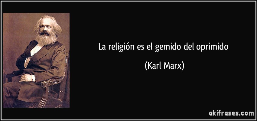 La religión es el gemido del oprimido (Karl Marx)